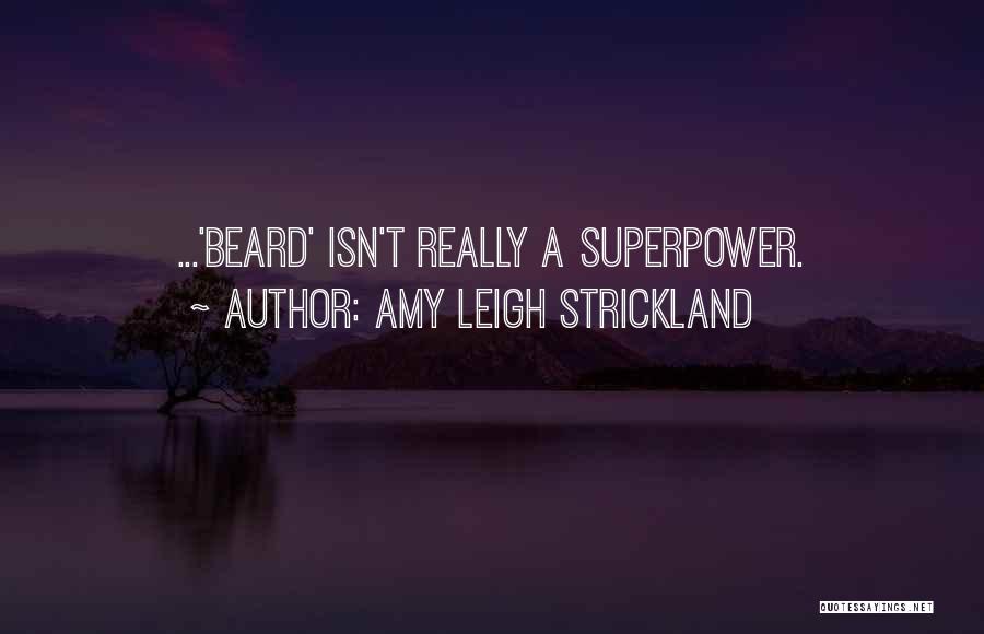 Amy Leigh Strickland Quotes: ...'beard' Isn't Really A Superpower.