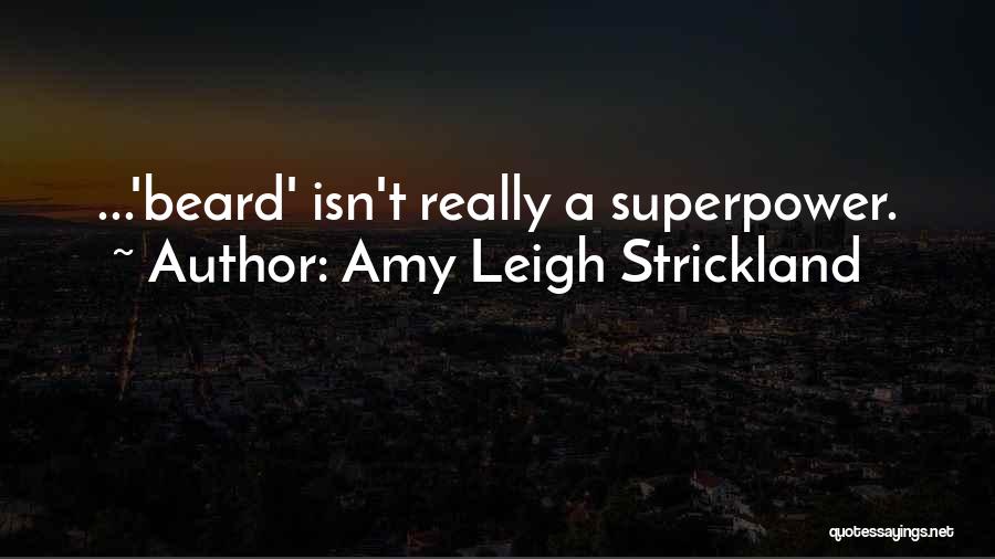 Amy Leigh Strickland Quotes: ...'beard' Isn't Really A Superpower.