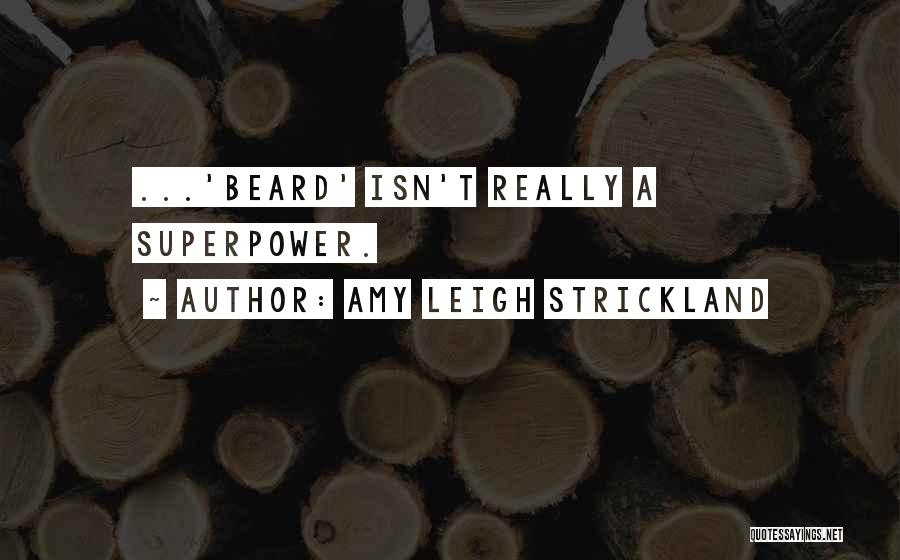 Amy Leigh Strickland Quotes: ...'beard' Isn't Really A Superpower.