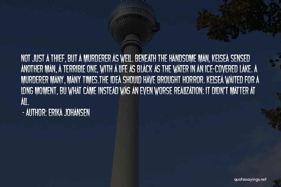 Erika Johansen Quotes: Not Just A Thief, But A Murderer As Well. Beneath The Handsome Man, Kelsea Sensed Another Man, A Terrible One,