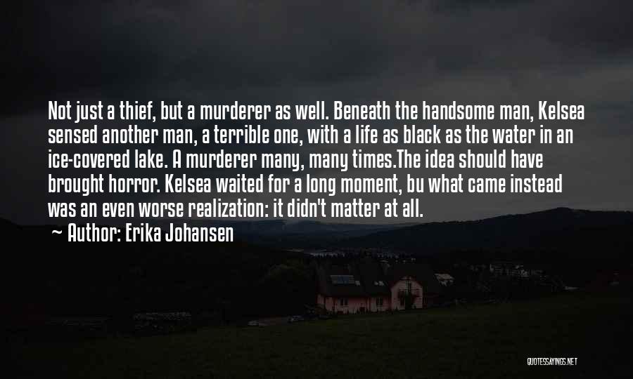 Erika Johansen Quotes: Not Just A Thief, But A Murderer As Well. Beneath The Handsome Man, Kelsea Sensed Another Man, A Terrible One,