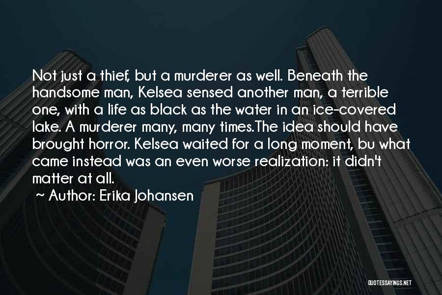 Erika Johansen Quotes: Not Just A Thief, But A Murderer As Well. Beneath The Handsome Man, Kelsea Sensed Another Man, A Terrible One,