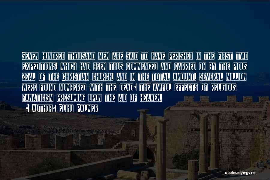 Elihu Palmer Quotes: Seven Hundred Thousand Men Are Said To Have Perished In The First Two Expeditions, Which Had Been Thus Commenced And
