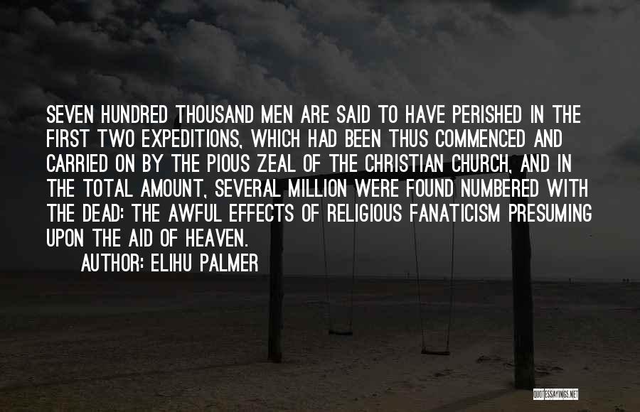 Elihu Palmer Quotes: Seven Hundred Thousand Men Are Said To Have Perished In The First Two Expeditions, Which Had Been Thus Commenced And