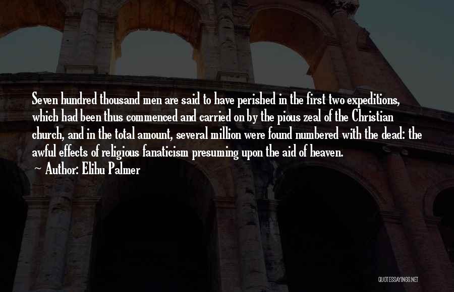 Elihu Palmer Quotes: Seven Hundred Thousand Men Are Said To Have Perished In The First Two Expeditions, Which Had Been Thus Commenced And