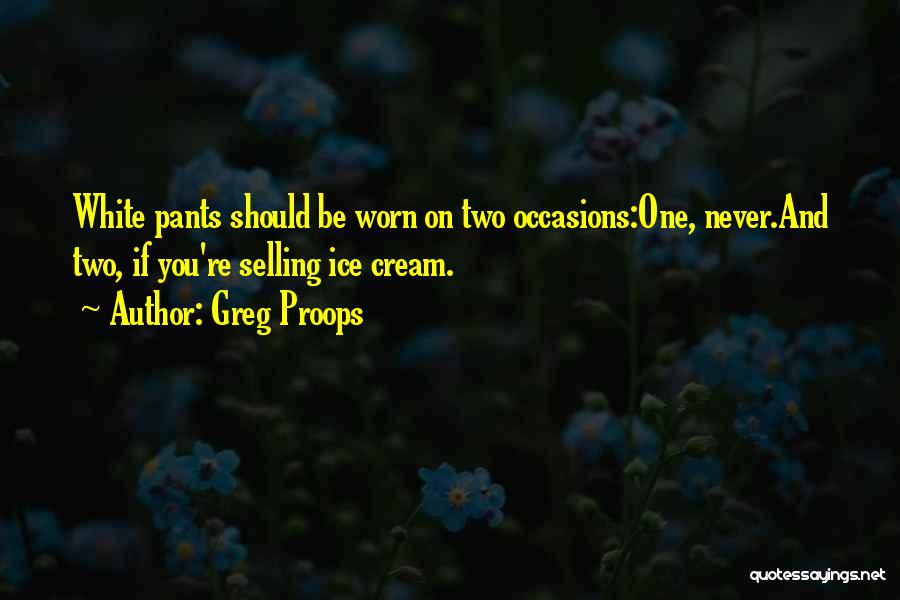 Greg Proops Quotes: White Pants Should Be Worn On Two Occasions:one, Never.and Two, If You're Selling Ice Cream.