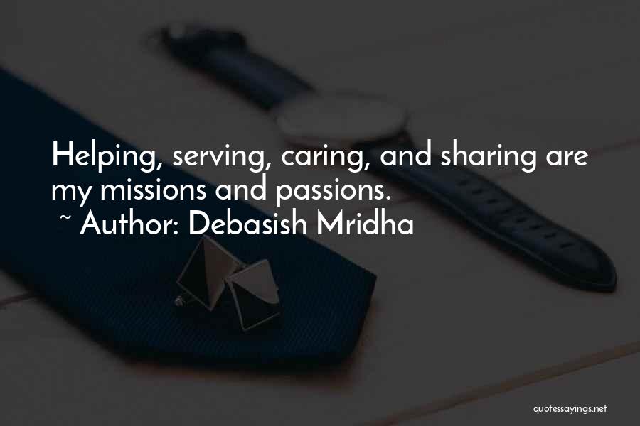 Debasish Mridha Quotes: Helping, Serving, Caring, And Sharing Are My Missions And Passions.