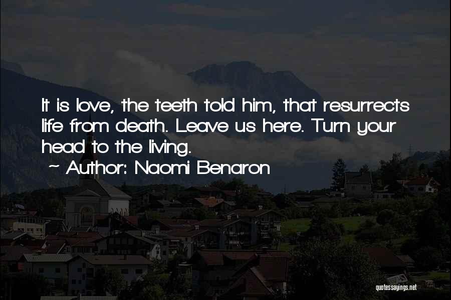 Naomi Benaron Quotes: It Is Love, The Teeth Told Him, That Resurrects Life From Death. Leave Us Here. Turn Your Head To The