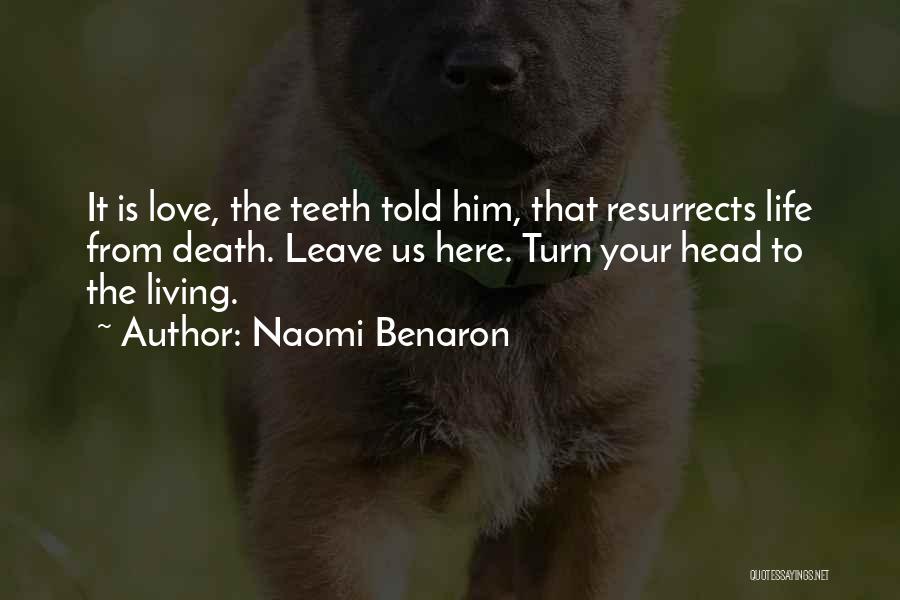 Naomi Benaron Quotes: It Is Love, The Teeth Told Him, That Resurrects Life From Death. Leave Us Here. Turn Your Head To The