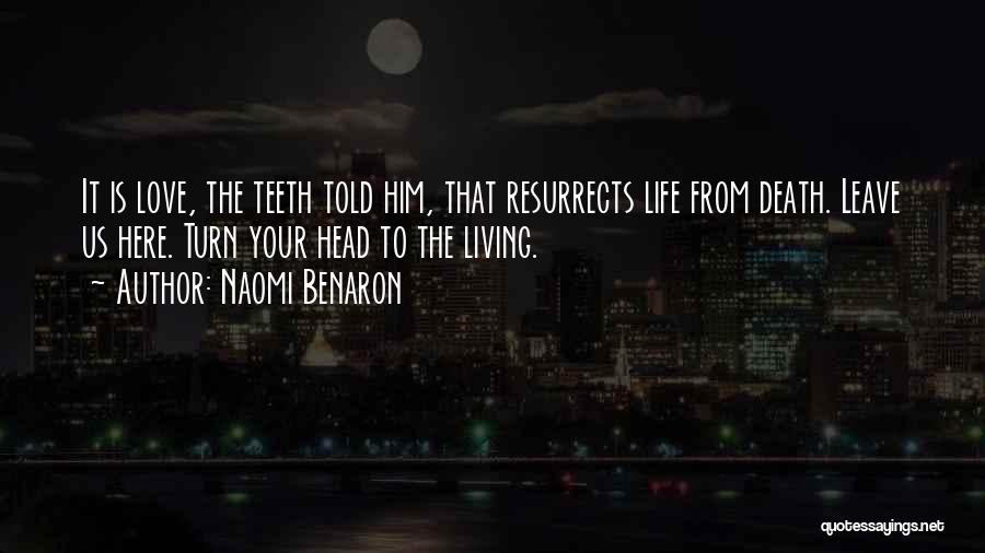 Naomi Benaron Quotes: It Is Love, The Teeth Told Him, That Resurrects Life From Death. Leave Us Here. Turn Your Head To The