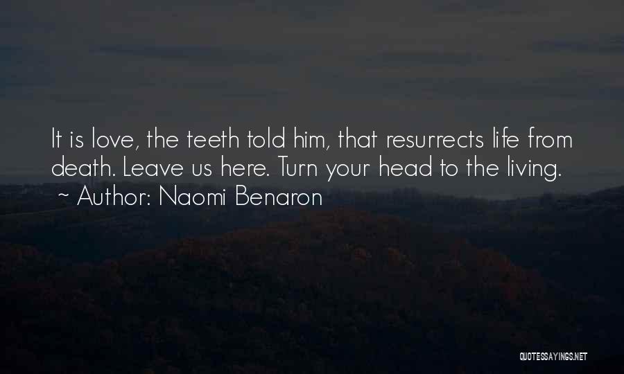 Naomi Benaron Quotes: It Is Love, The Teeth Told Him, That Resurrects Life From Death. Leave Us Here. Turn Your Head To The