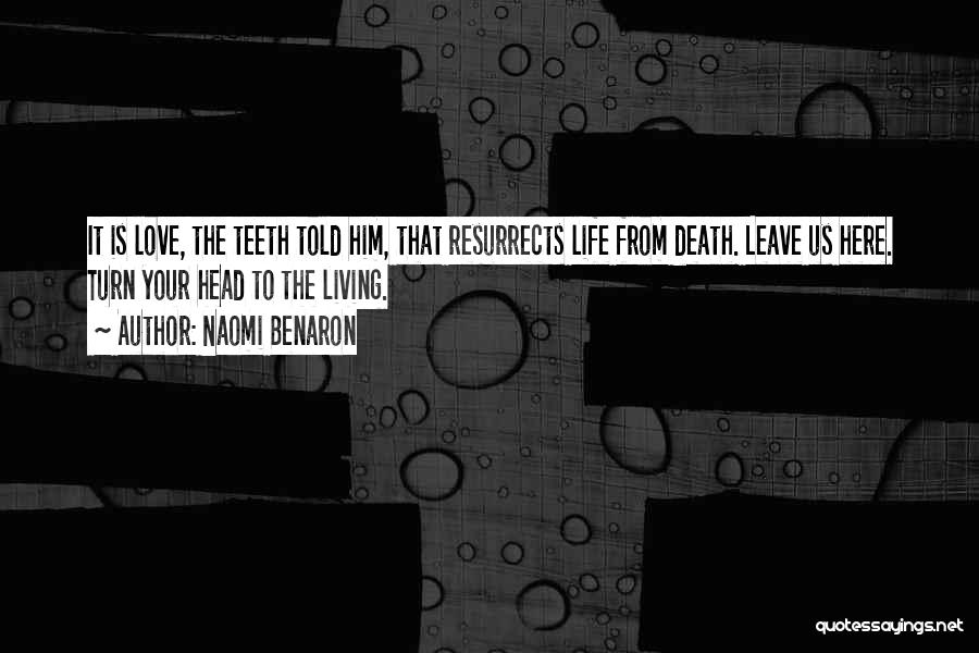Naomi Benaron Quotes: It Is Love, The Teeth Told Him, That Resurrects Life From Death. Leave Us Here. Turn Your Head To The