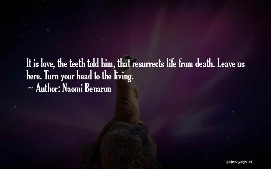 Naomi Benaron Quotes: It Is Love, The Teeth Told Him, That Resurrects Life From Death. Leave Us Here. Turn Your Head To The