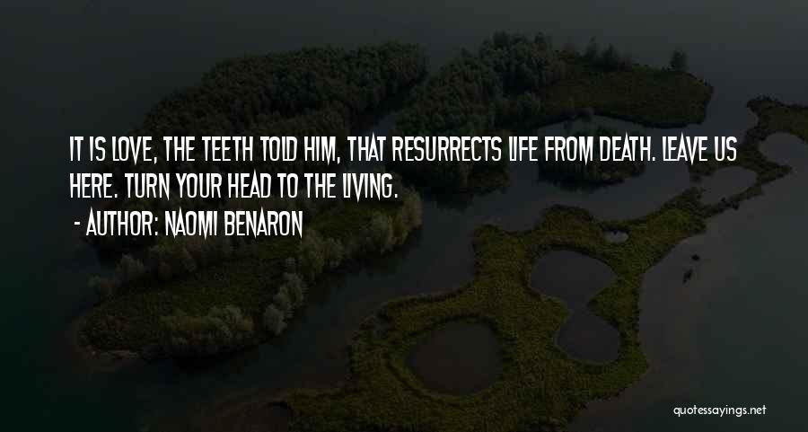 Naomi Benaron Quotes: It Is Love, The Teeth Told Him, That Resurrects Life From Death. Leave Us Here. Turn Your Head To The