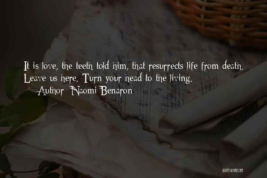 Naomi Benaron Quotes: It Is Love, The Teeth Told Him, That Resurrects Life From Death. Leave Us Here. Turn Your Head To The