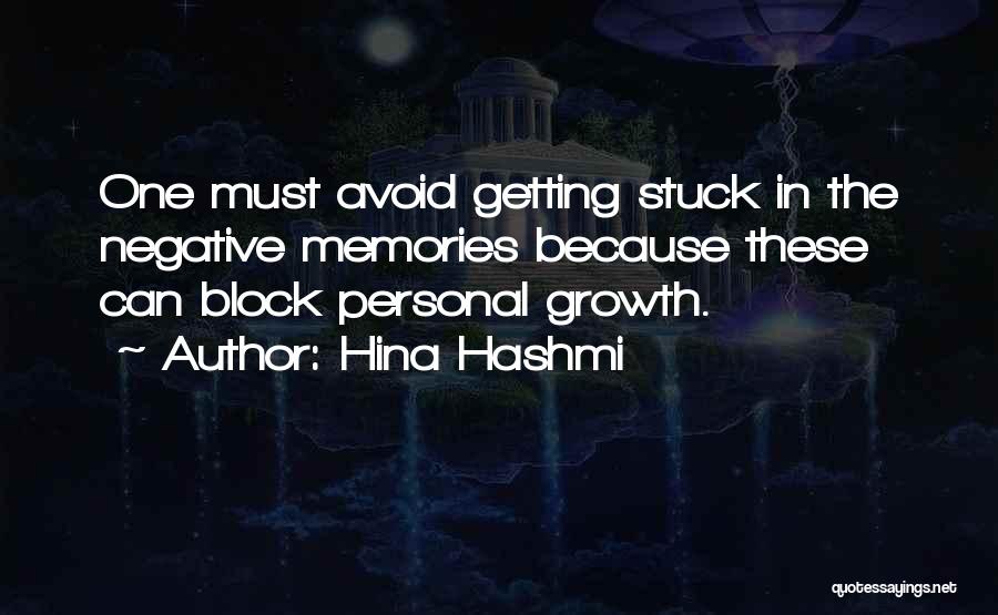 Hina Hashmi Quotes: One Must Avoid Getting Stuck In The Negative Memories Because These Can Block Personal Growth.