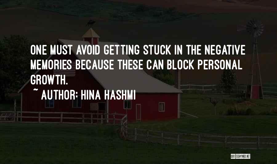 Hina Hashmi Quotes: One Must Avoid Getting Stuck In The Negative Memories Because These Can Block Personal Growth.