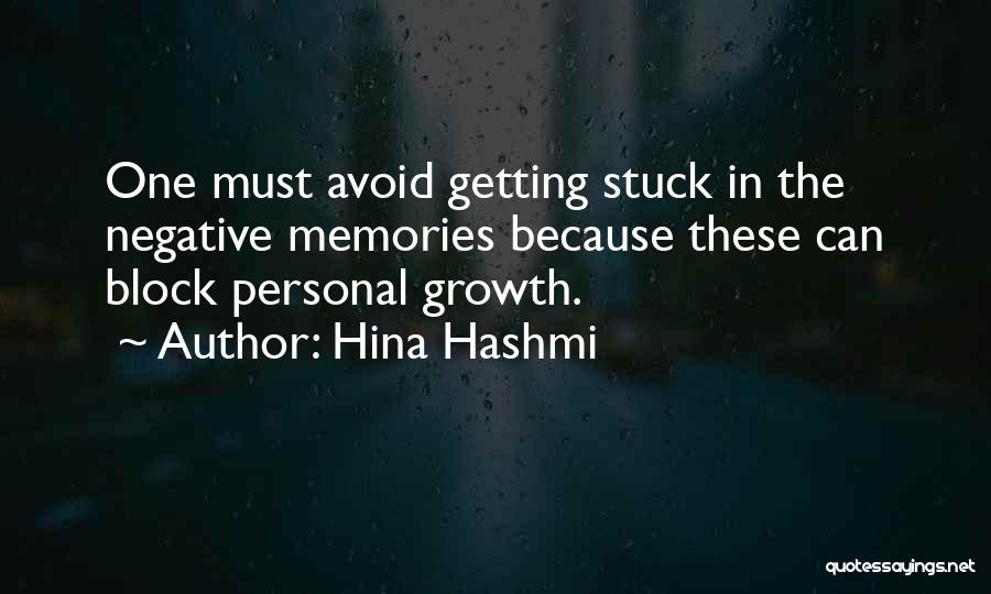 Hina Hashmi Quotes: One Must Avoid Getting Stuck In The Negative Memories Because These Can Block Personal Growth.