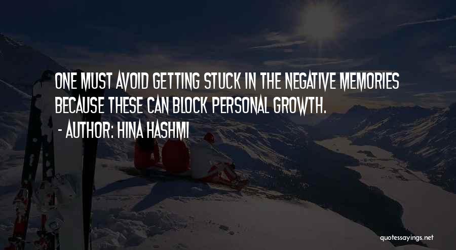 Hina Hashmi Quotes: One Must Avoid Getting Stuck In The Negative Memories Because These Can Block Personal Growth.