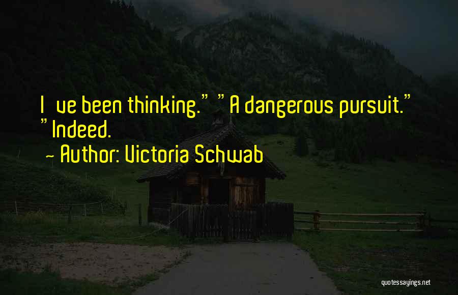 Victoria Schwab Quotes: I've Been Thinking. A Dangerous Pursuit. Indeed.