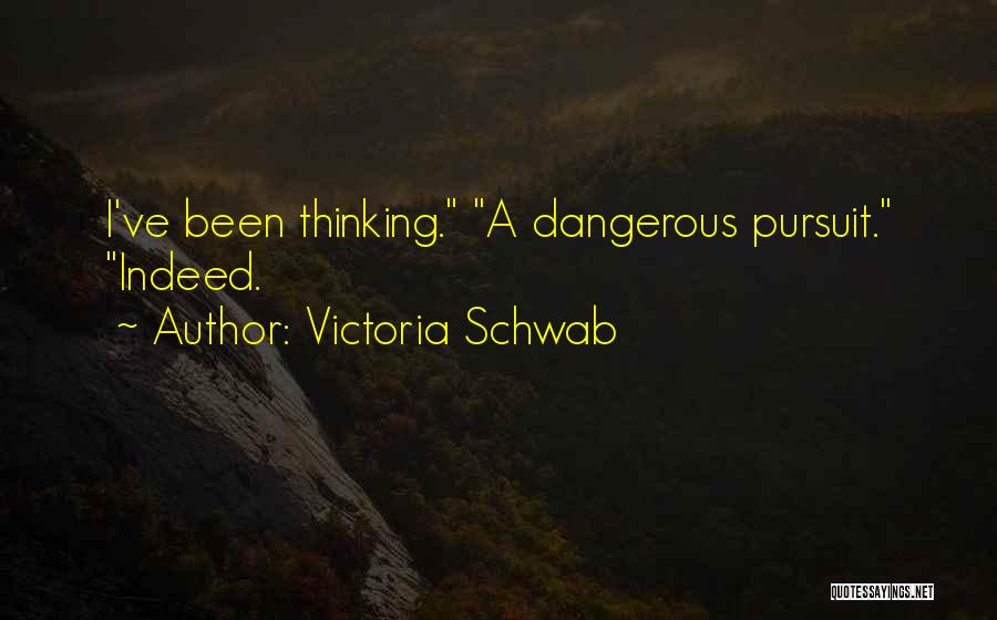 Victoria Schwab Quotes: I've Been Thinking. A Dangerous Pursuit. Indeed.