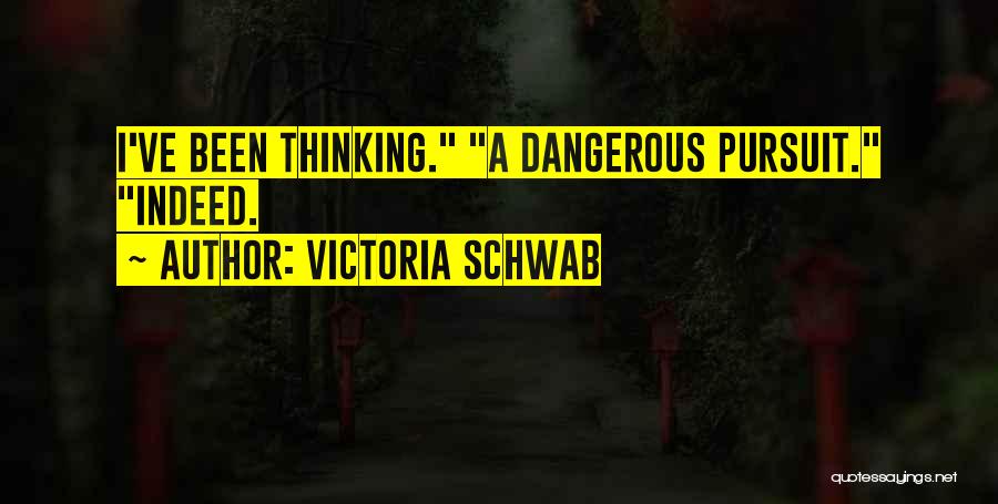 Victoria Schwab Quotes: I've Been Thinking. A Dangerous Pursuit. Indeed.