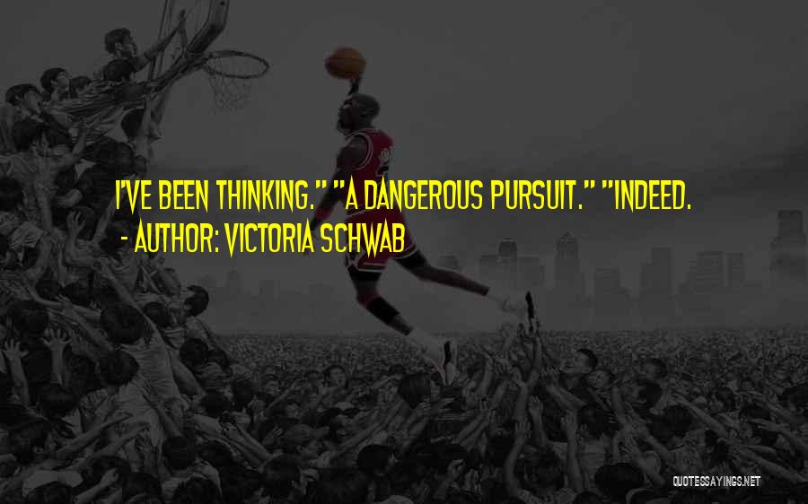 Victoria Schwab Quotes: I've Been Thinking. A Dangerous Pursuit. Indeed.