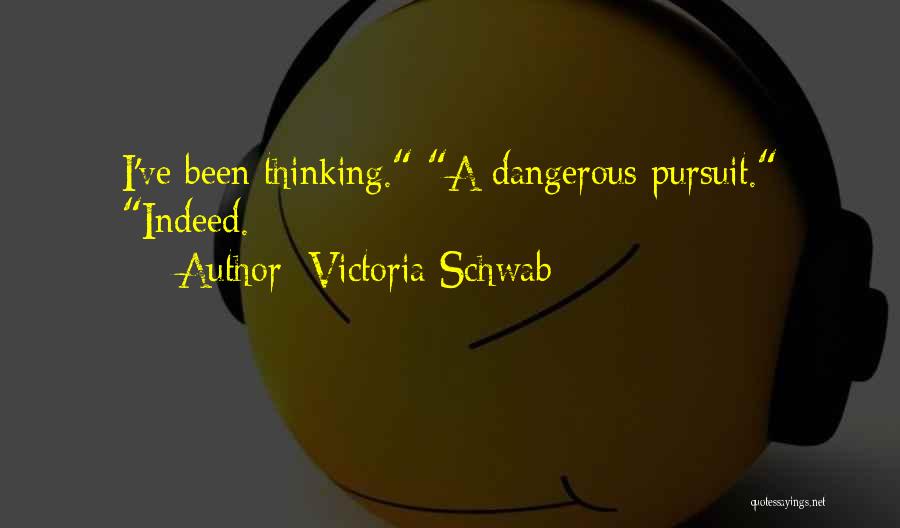 Victoria Schwab Quotes: I've Been Thinking. A Dangerous Pursuit. Indeed.