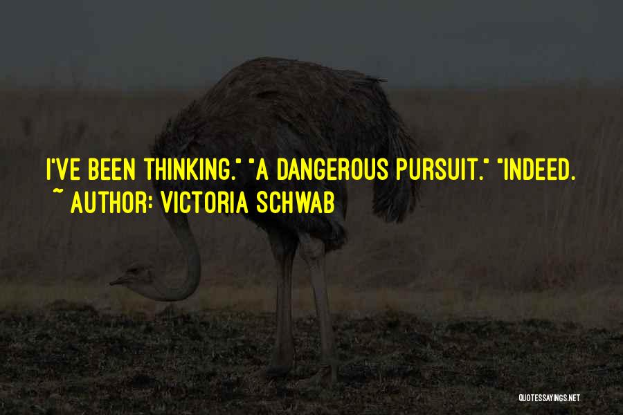 Victoria Schwab Quotes: I've Been Thinking. A Dangerous Pursuit. Indeed.