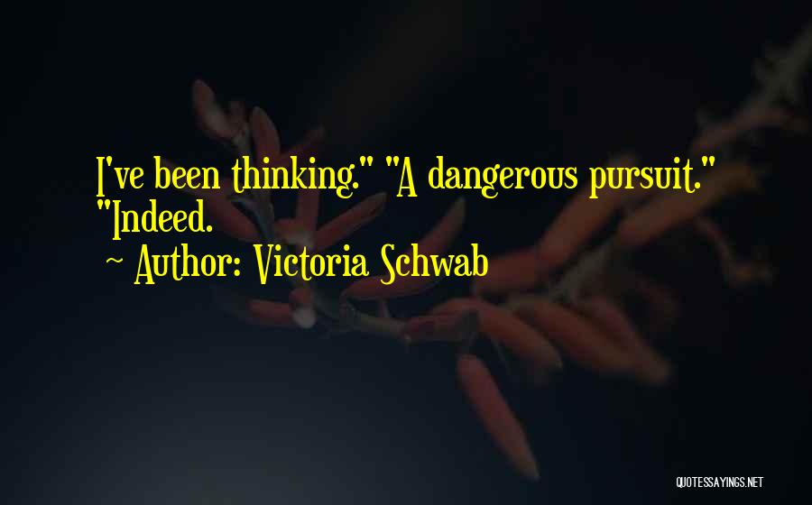 Victoria Schwab Quotes: I've Been Thinking. A Dangerous Pursuit. Indeed.
