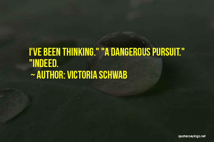 Victoria Schwab Quotes: I've Been Thinking. A Dangerous Pursuit. Indeed.