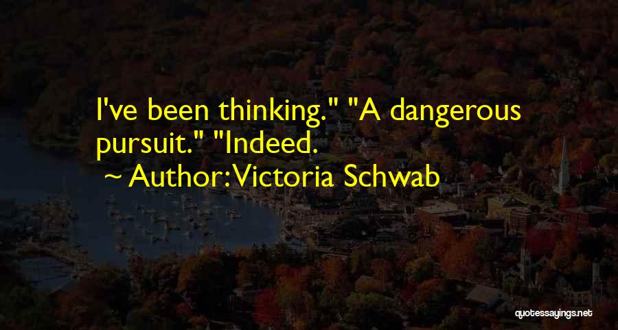 Victoria Schwab Quotes: I've Been Thinking. A Dangerous Pursuit. Indeed.