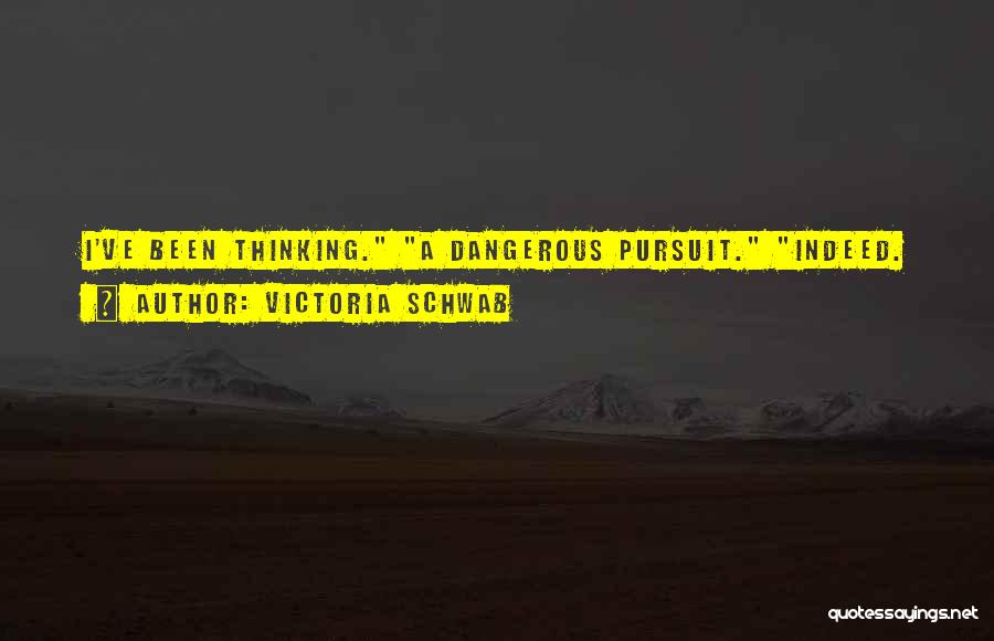 Victoria Schwab Quotes: I've Been Thinking. A Dangerous Pursuit. Indeed.