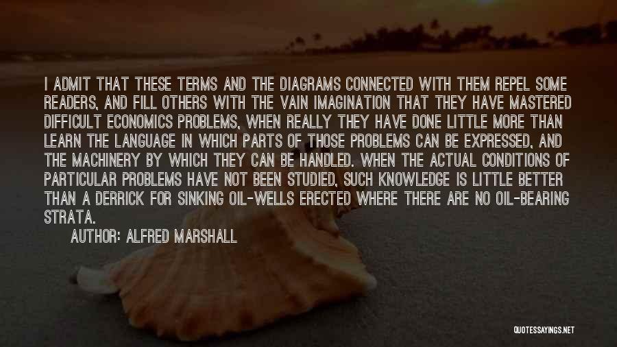 Alfred Marshall Quotes: I Admit That These Terms And The Diagrams Connected With Them Repel Some Readers, And Fill Others With The Vain