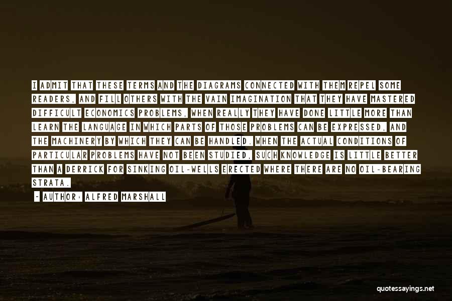 Alfred Marshall Quotes: I Admit That These Terms And The Diagrams Connected With Them Repel Some Readers, And Fill Others With The Vain