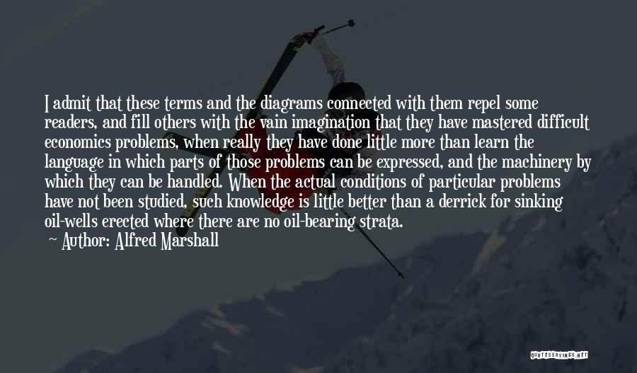Alfred Marshall Quotes: I Admit That These Terms And The Diagrams Connected With Them Repel Some Readers, And Fill Others With The Vain