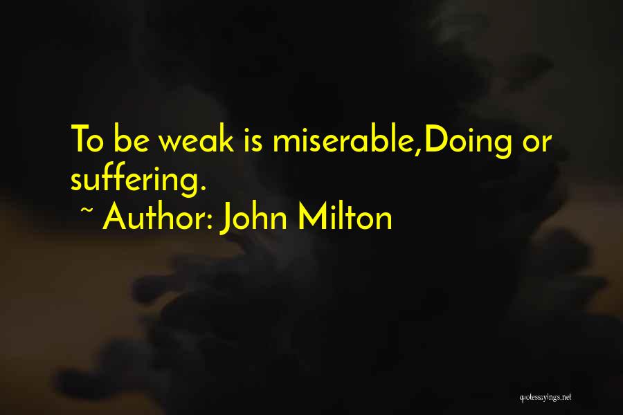 John Milton Quotes: To Be Weak Is Miserable,doing Or Suffering.