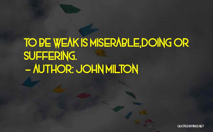 John Milton Quotes: To Be Weak Is Miserable,doing Or Suffering.