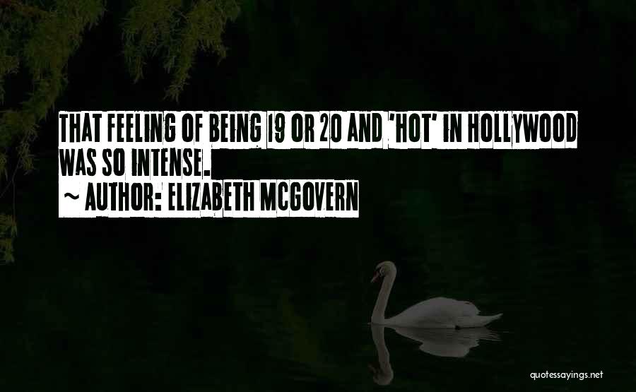 Elizabeth McGovern Quotes: That Feeling Of Being 19 Or 20 And 'hot' In Hollywood Was So Intense.