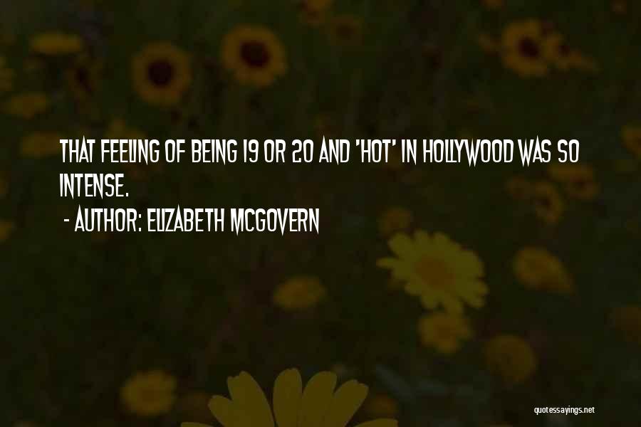 Elizabeth McGovern Quotes: That Feeling Of Being 19 Or 20 And 'hot' In Hollywood Was So Intense.