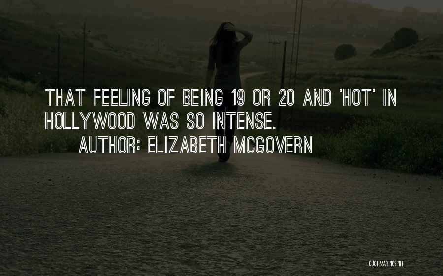 Elizabeth McGovern Quotes: That Feeling Of Being 19 Or 20 And 'hot' In Hollywood Was So Intense.