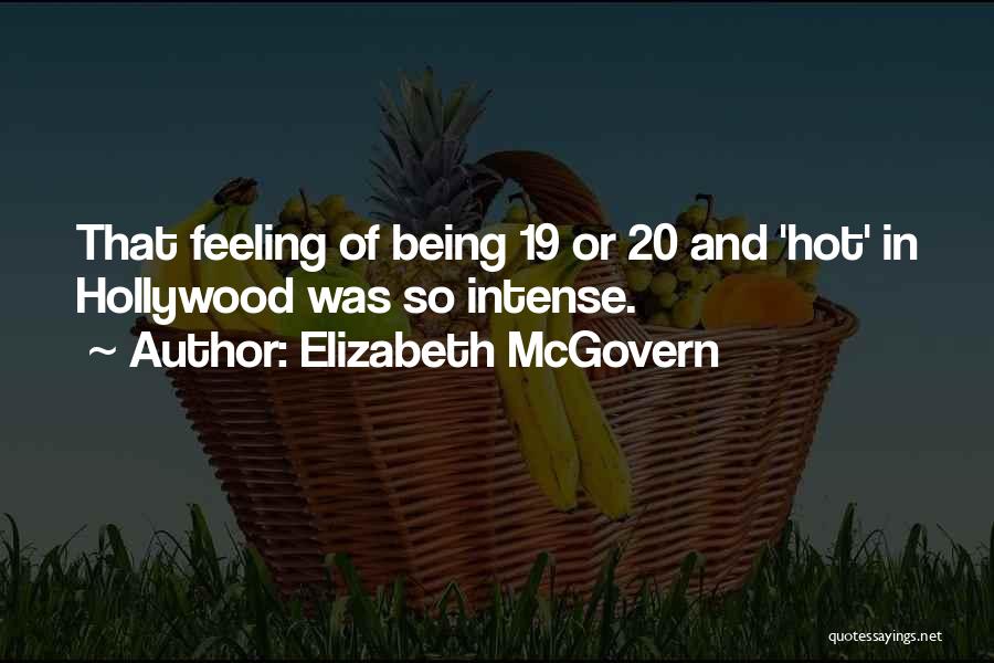Elizabeth McGovern Quotes: That Feeling Of Being 19 Or 20 And 'hot' In Hollywood Was So Intense.