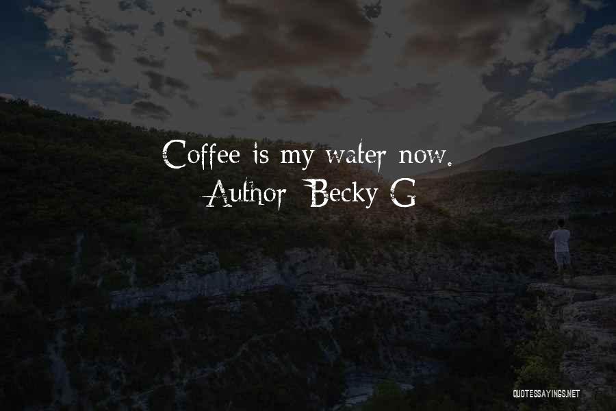 Becky G Quotes: Coffee Is My Water Now.