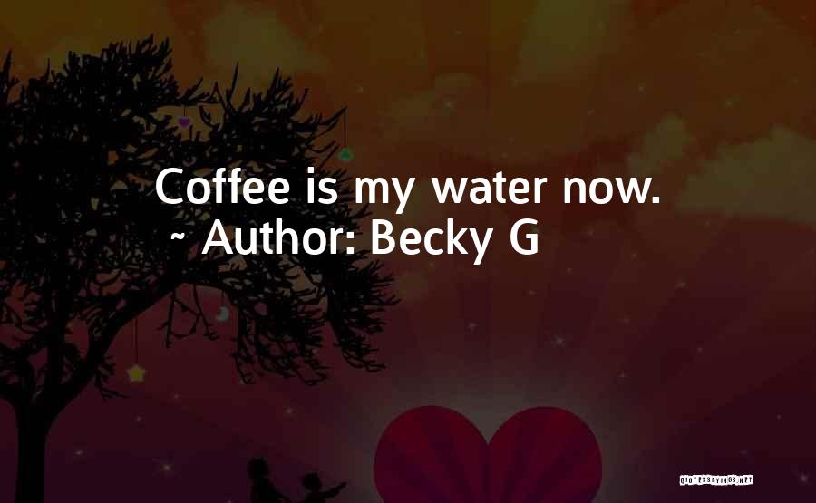 Becky G Quotes: Coffee Is My Water Now.