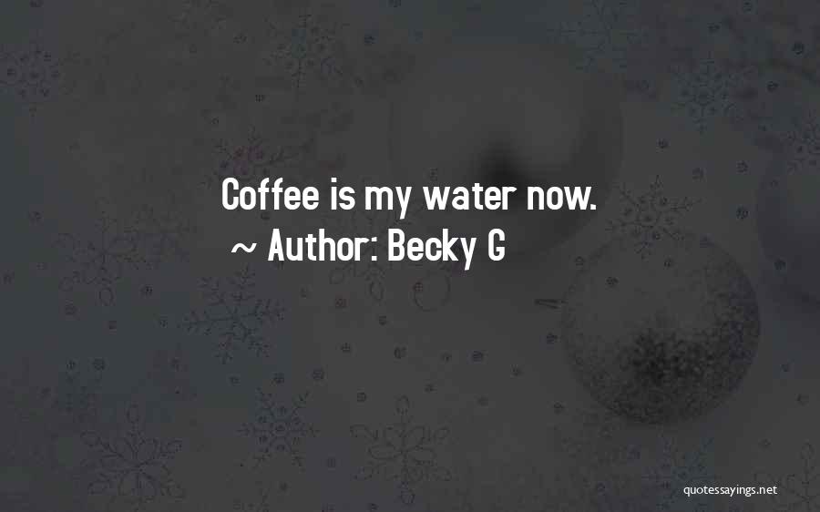 Becky G Quotes: Coffee Is My Water Now.