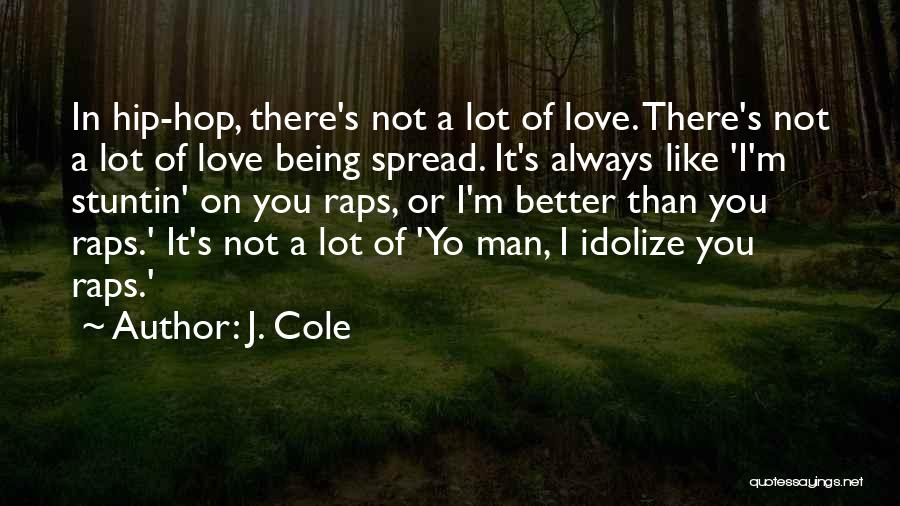 J. Cole Quotes: In Hip-hop, There's Not A Lot Of Love. There's Not A Lot Of Love Being Spread. It's Always Like 'i'm