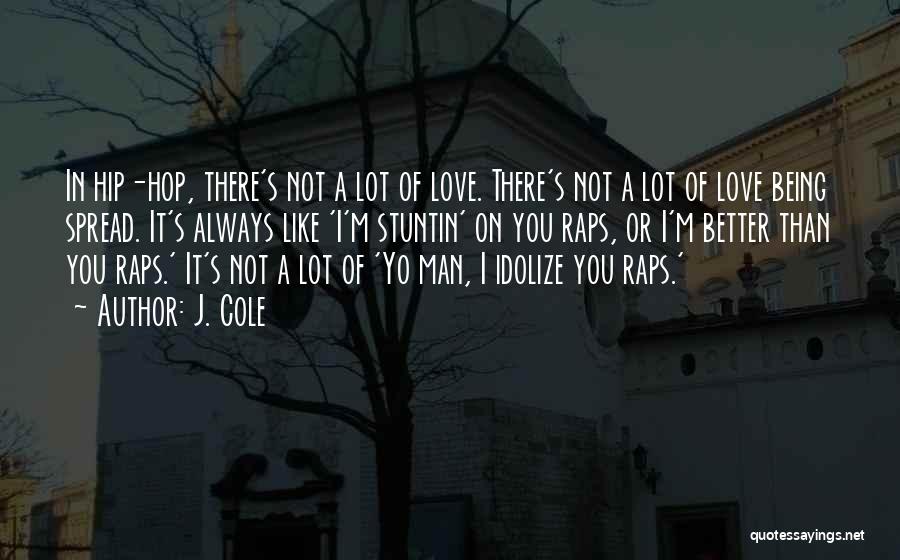 J. Cole Quotes: In Hip-hop, There's Not A Lot Of Love. There's Not A Lot Of Love Being Spread. It's Always Like 'i'm