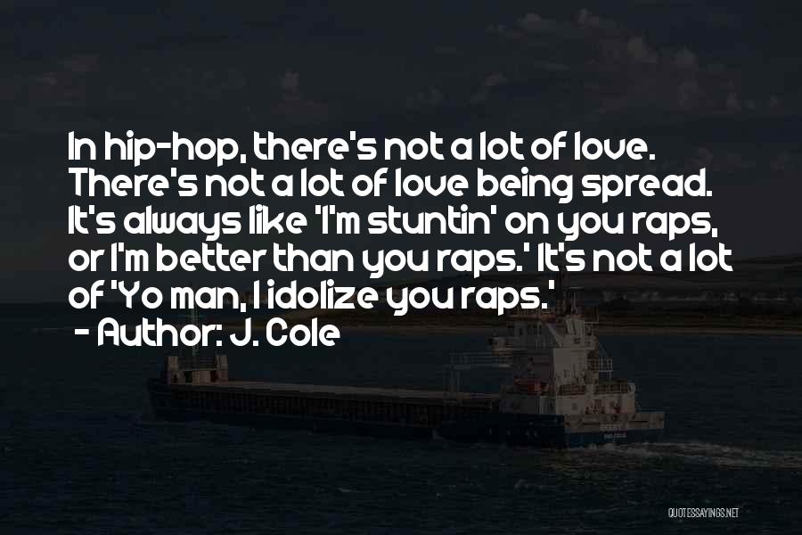 J. Cole Quotes: In Hip-hop, There's Not A Lot Of Love. There's Not A Lot Of Love Being Spread. It's Always Like 'i'm