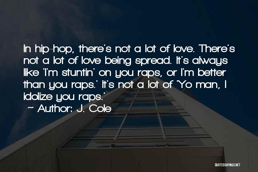 J. Cole Quotes: In Hip-hop, There's Not A Lot Of Love. There's Not A Lot Of Love Being Spread. It's Always Like 'i'm