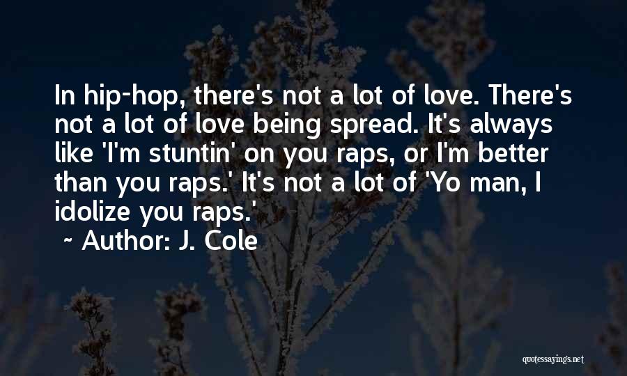 J. Cole Quotes: In Hip-hop, There's Not A Lot Of Love. There's Not A Lot Of Love Being Spread. It's Always Like 'i'm